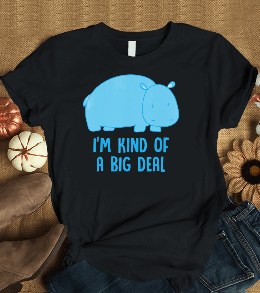 I'm Kind Of A Big Deal Funny Hippo T-Shirt