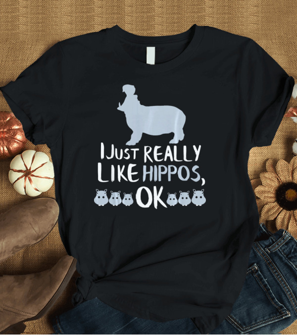 T-Shirt: I Just Really Like Hippos OK Hippo Really Like Hippos Hippopo T-Shirt I Just Really Like Hippos OK Hippo Really Like Hippos Hippopo T-Shirt
