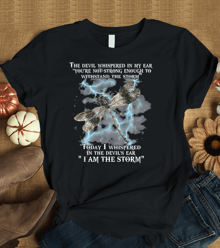 The Devil Whispered In My Ear You're Not Strong Enough To Withstand The Storm I Am The Storm Dragonfly Lightning T-Shirt