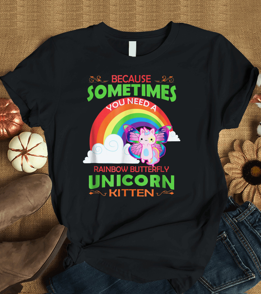 Because Sometimes You Need a Rainbow Butterfly Unicorn Kitten T-Shirt