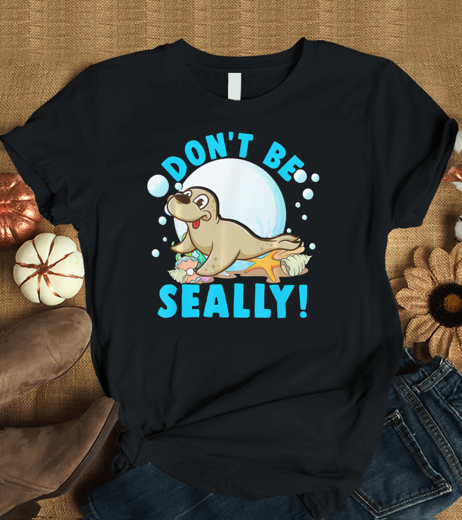 Don't Be Seally Sea Lion Cute Seal Pun T-Shirt