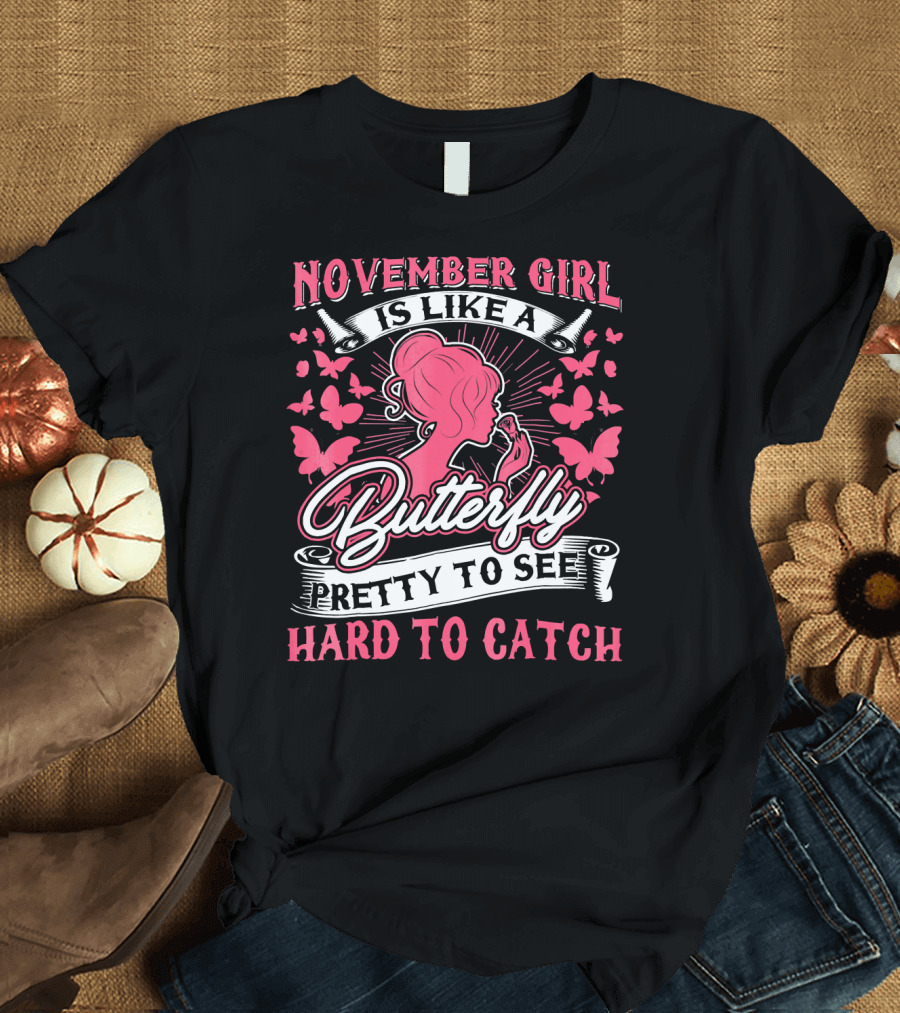 November Girl Is Like A Butterfly Pretty To See Hard To Catch T-Shirt