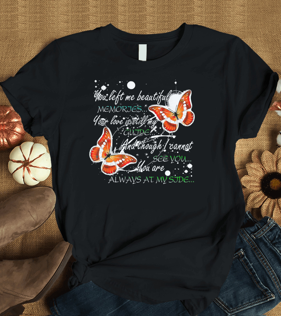 You Left Me Beautiful Memories Your Love Is Still My Guide Butterflies Always at My Side T-Shirt