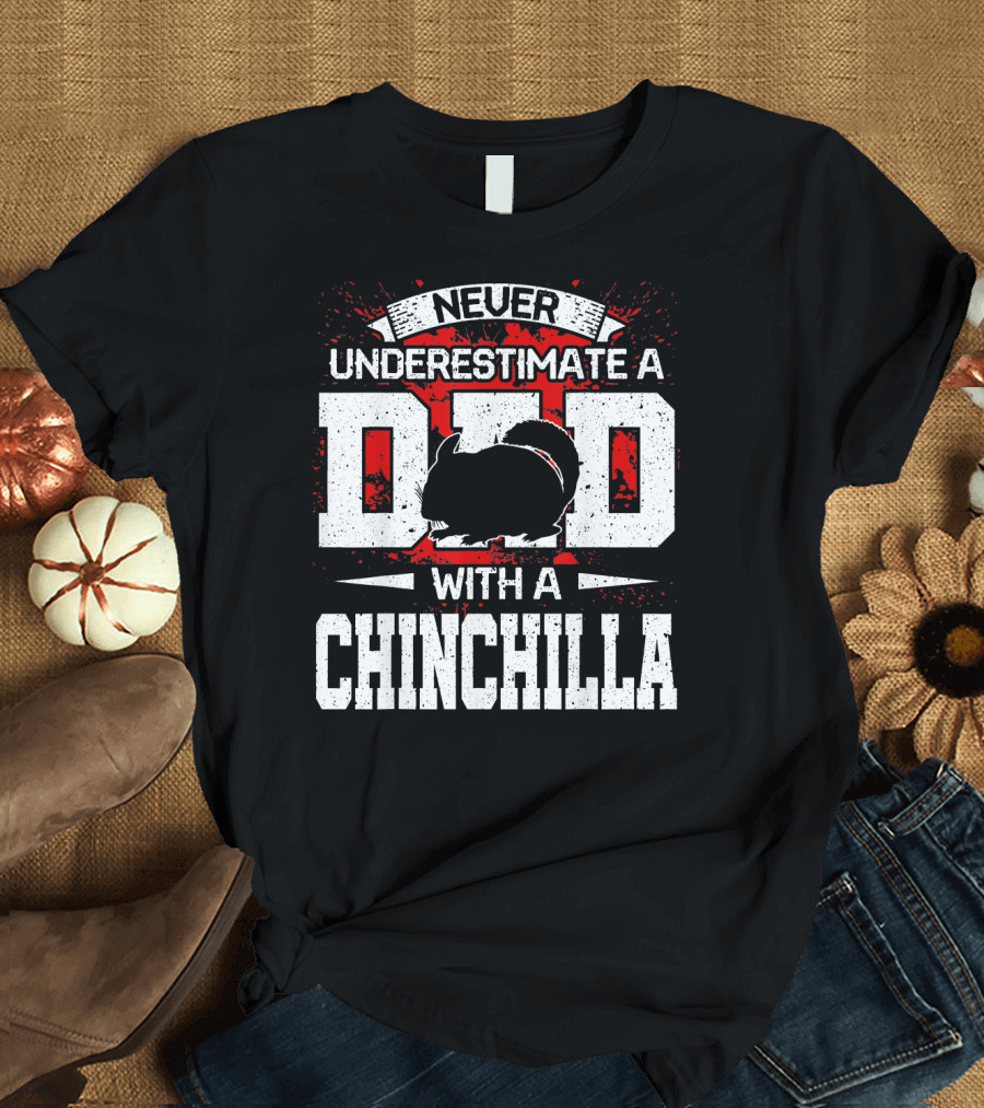 Never Underestimate A Dad With A Chinchilla T-Shirt