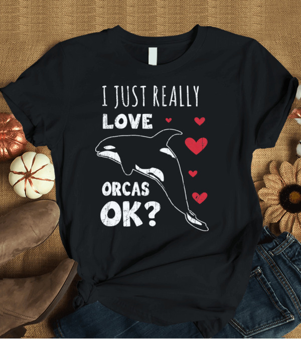 T-Shirt: I Just Really Love Orcas OK Retro Orca Whale Killer Whale T-Shirt I Just Really Love Orcas OK Retro Orca Whale Killer Whale T-Shirt