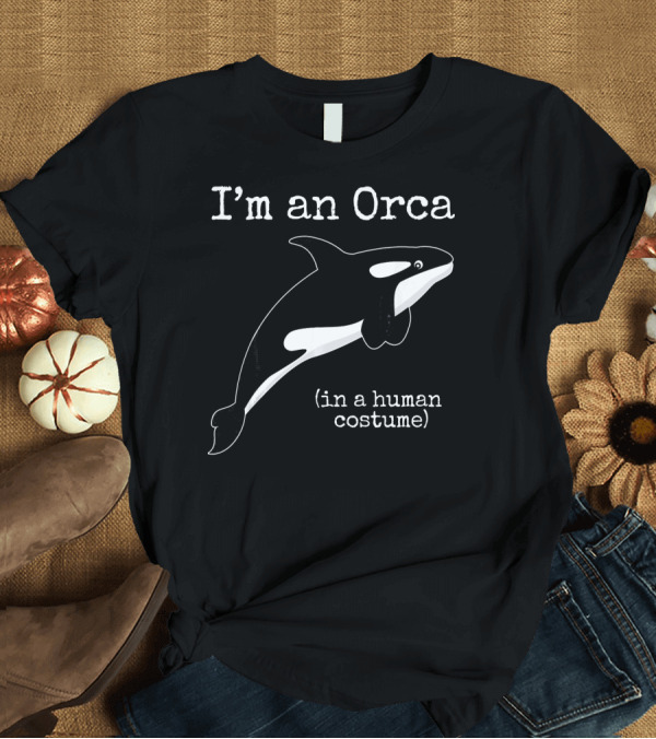 T-Shirt: I'm an Orca in a Human Costume Killer Whale T-Shirt I'm an Orca in a Human Costume Killer Whale T-Shirt
