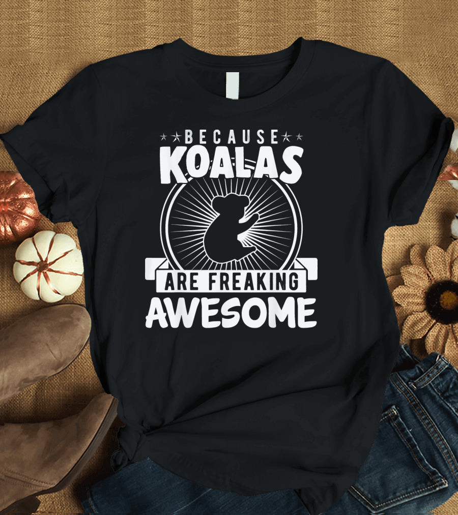 Because Koalas Are Freaking Awesome T-Shirt