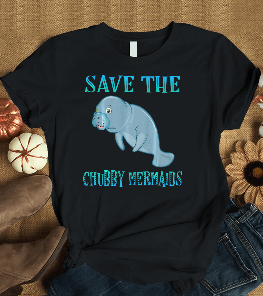 Save The Chubby Mermaids Funny Manatee T-Shirt