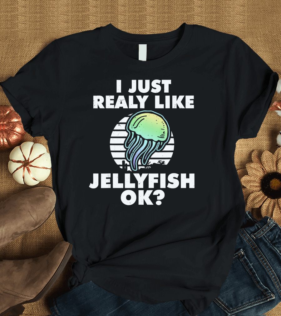 I Just Really Like Jellyfish OK? T-Shirt