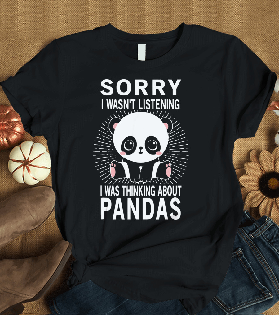 Sorry I Wasn't Listening I Was Thinking About Pandas T-Shirt