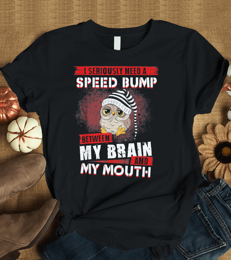 I Seriously Need a Speed Bump Between My Brain and My Mouth Owl Wearing Striped Hat T-Shirt
