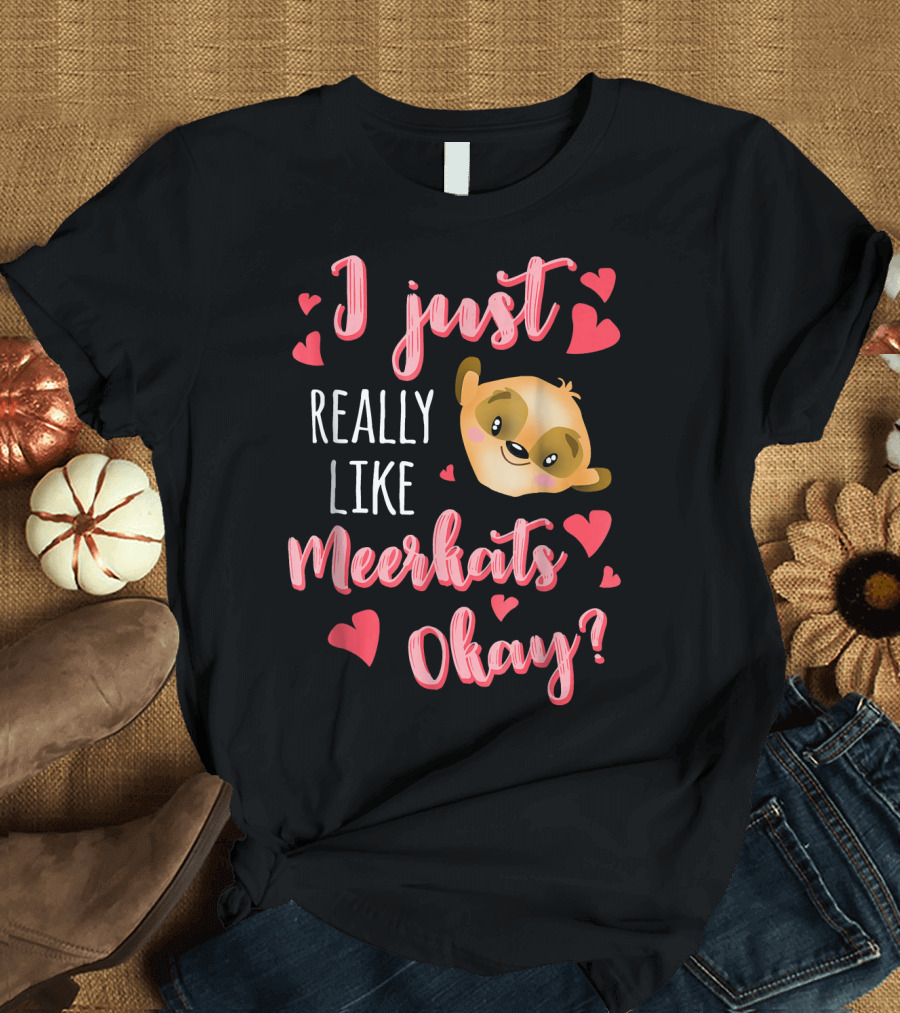I Just Really Like Meerkats Okay with Cute Heart Accents and Cartoon Face T-Shirt
