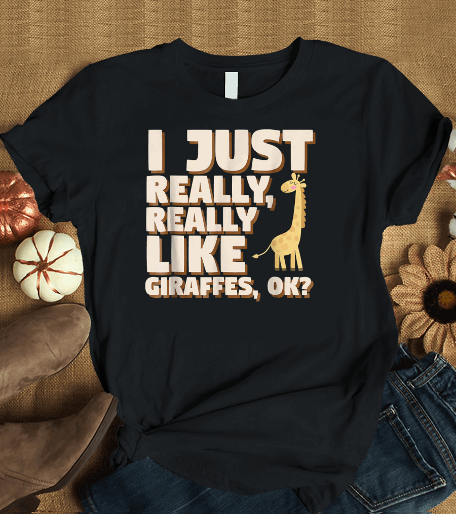 I Just Really Really Like Giraffes OK T-Shirt