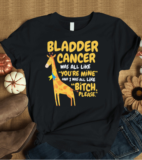 T-Shirt: Bladder Cancer Was All Like You're Mine And I Was All Like Bitch, Please Giraffe T-Shirt Bladder Cancer Was All Like You're Mine And I Was All Like Bitch, Please Giraffe T-Shirt