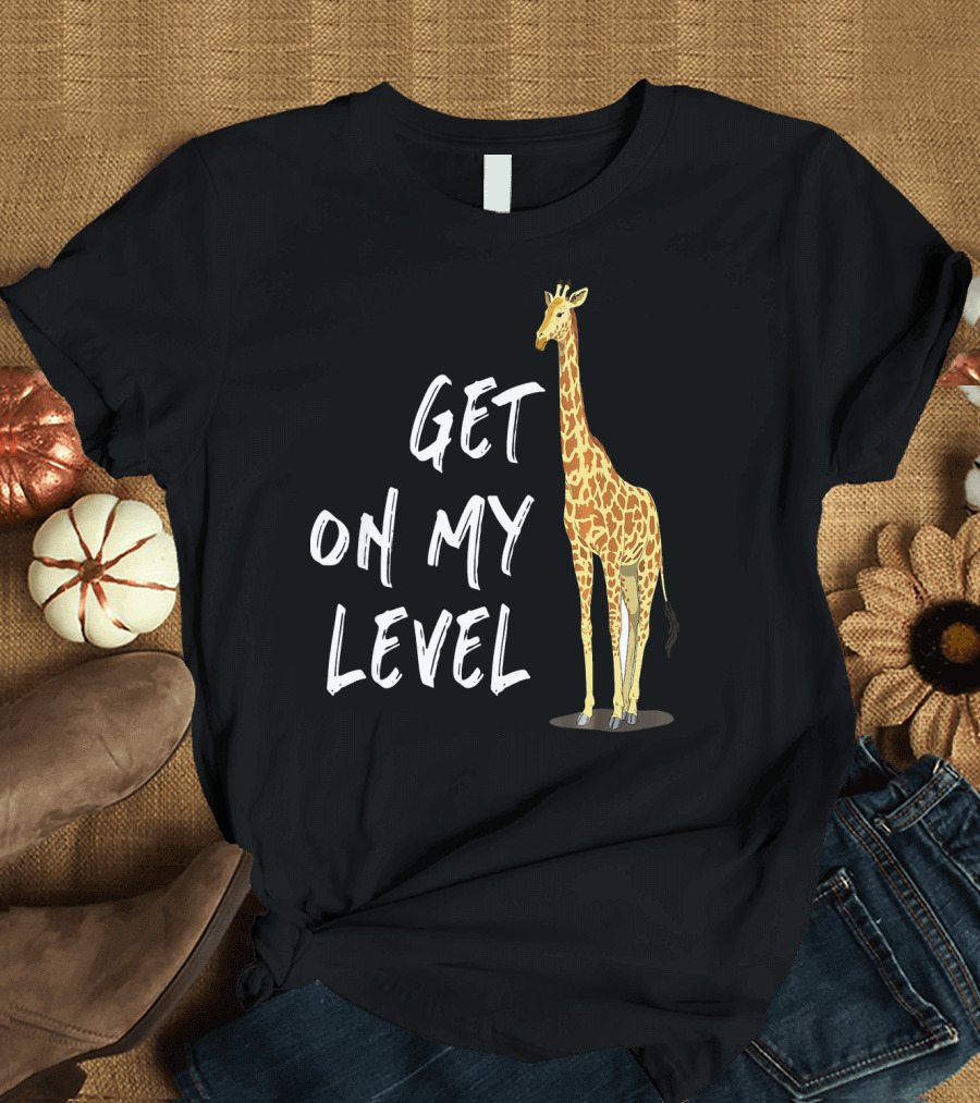 Get on My Level Giraffe Standing Tall T-Shirt
