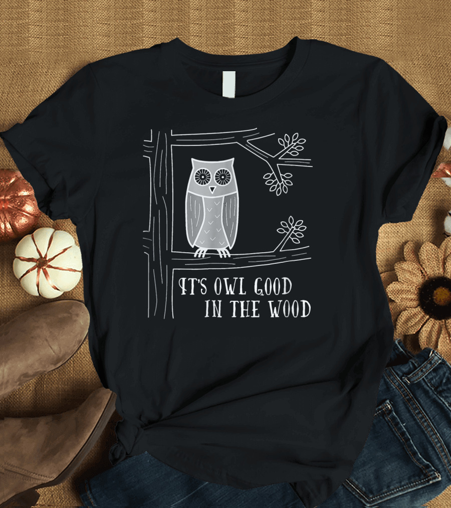 It's Owl Good in the Wood with Owl on a Tree Branch T-Shirt