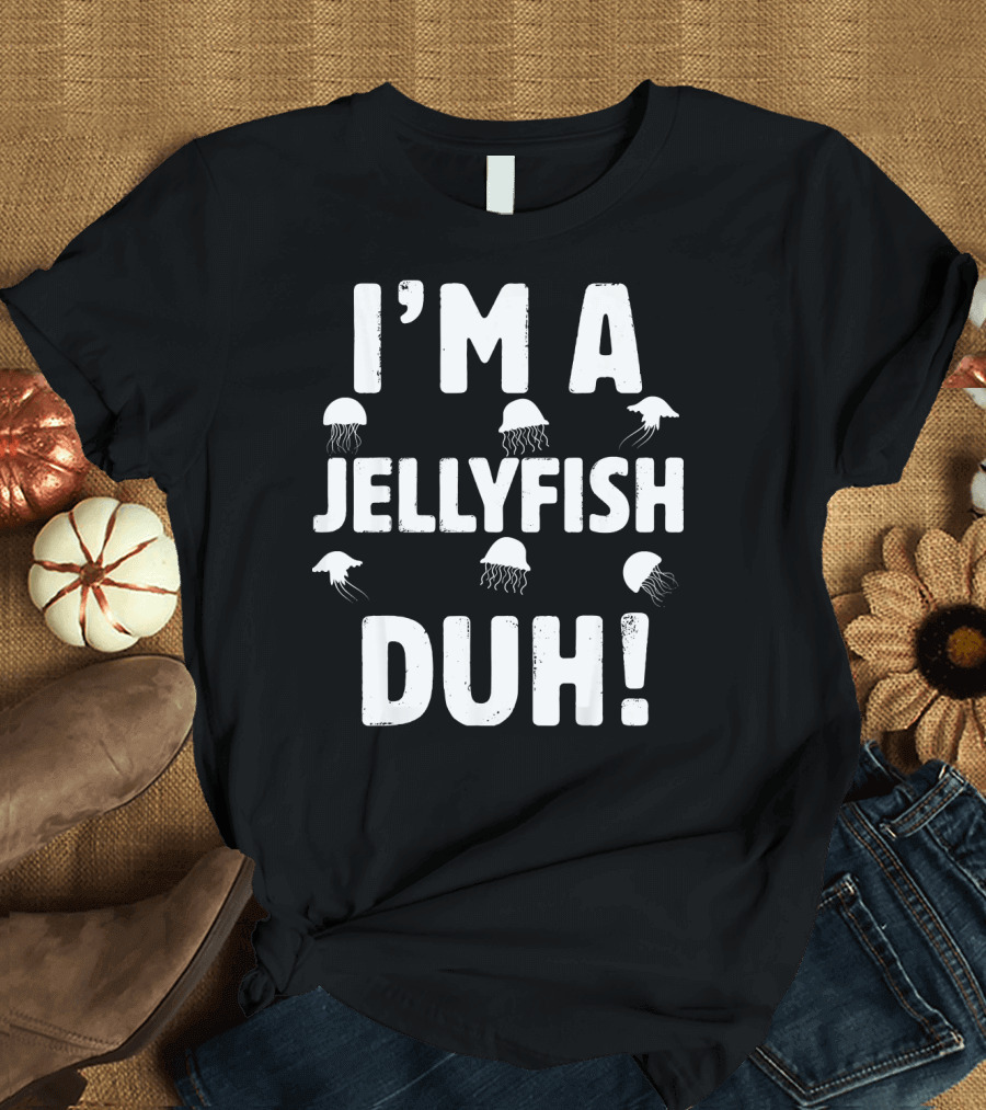 I'M A JELLYFISH DUH T-Shirt