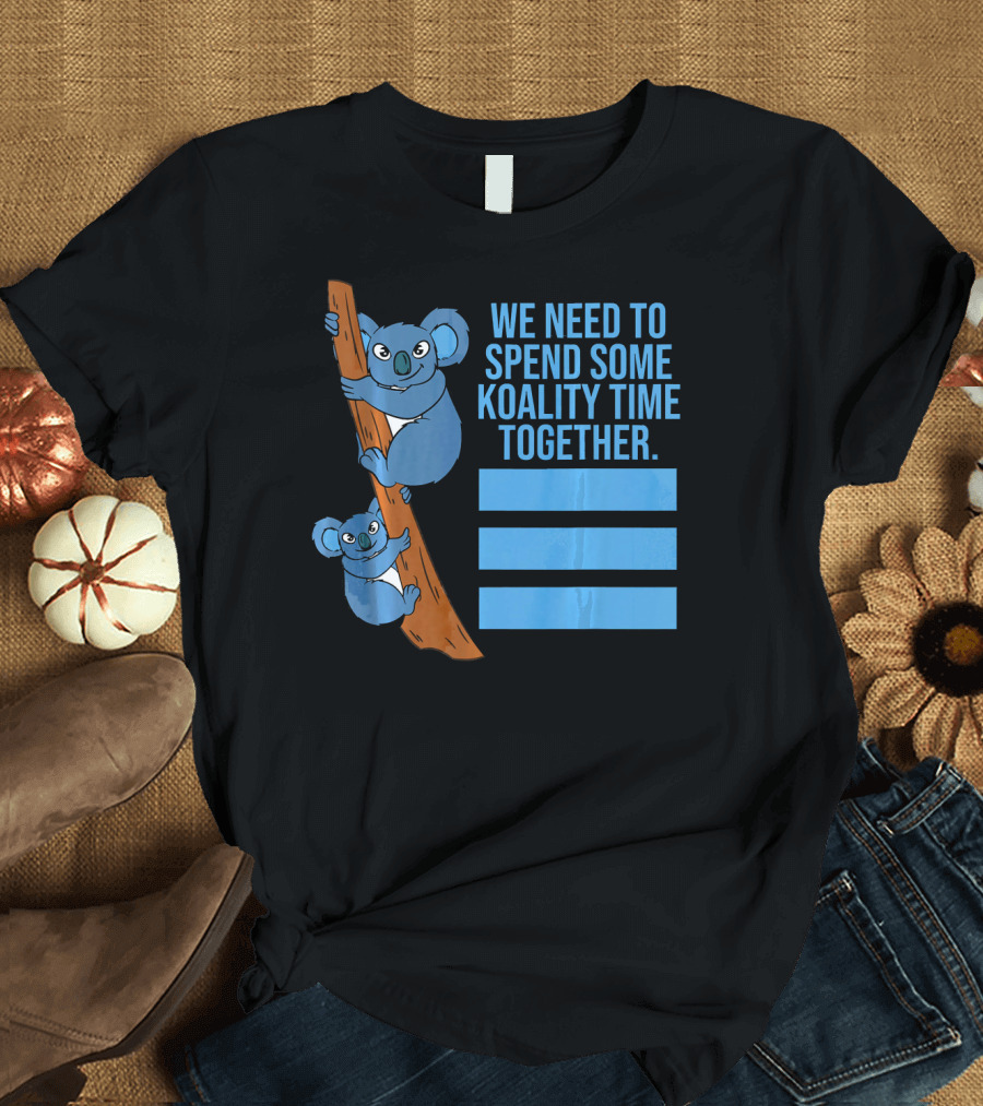 We Need to Spend Some Koality Time Together Koala Lover T-Shirt