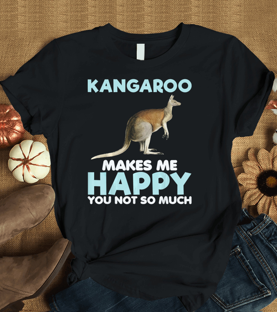 Kangaroo Makes Me Happy You Not So Much T-Shirt