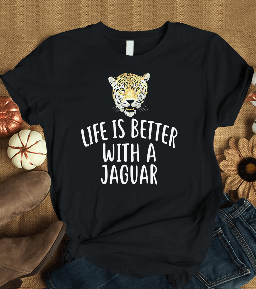 Life Is Better With A Jaguar T-Shirt