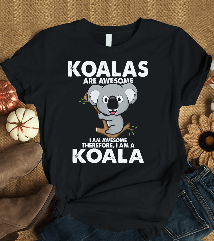 Koalas Are Awesome I Am Awesome Therefore I Am a Koala T-Shirt