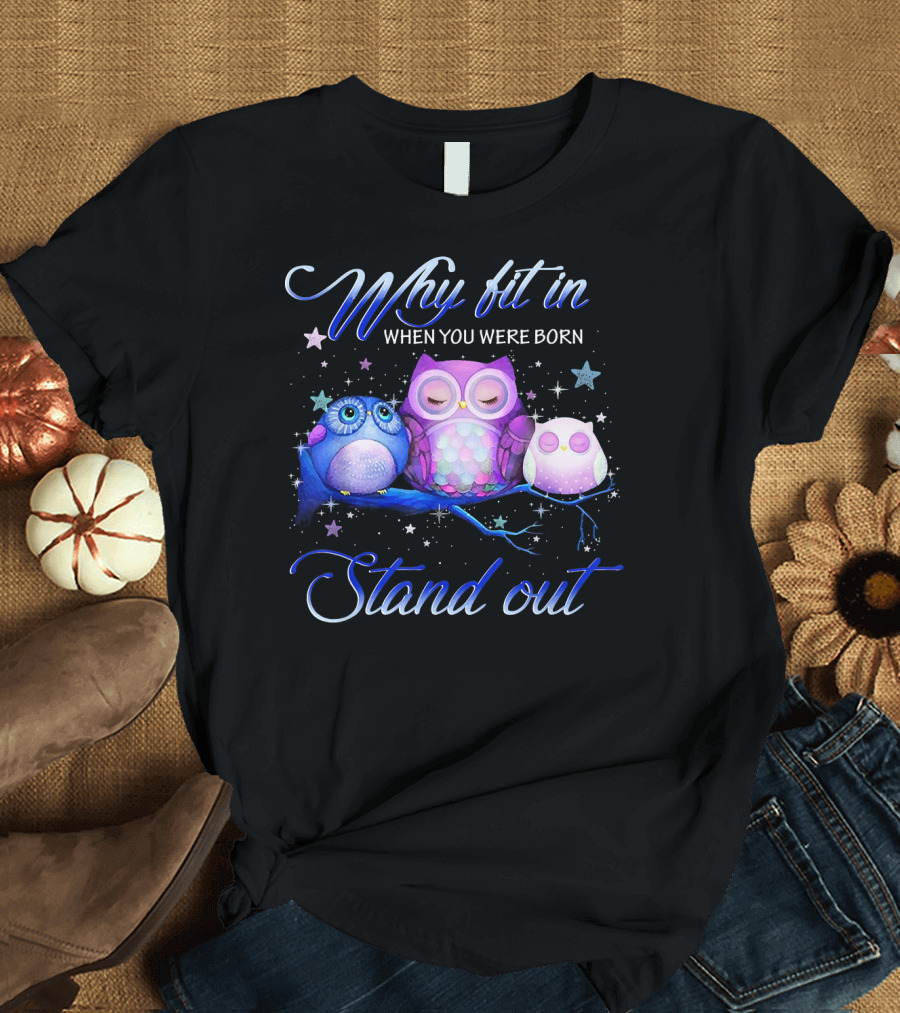 Why Fit In When You Were Born to Stand Out MIAPRINTSPRO Owl T-Shirt