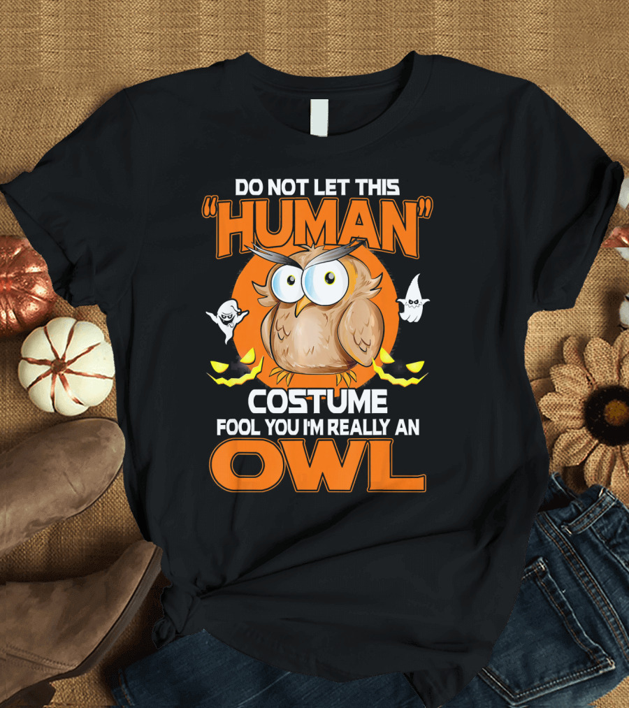 Do Not Let This Human Costume Fool You I'm Really an Owl Halloween T-Shirt