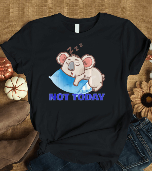 T-Shirt: PATRONUS KOALA SLEEPING ON PILLOW NOT TODAY T-Shirt PATRONUS KOALA SLEEPING ON PILLOW NOT TODAY T-Shirt