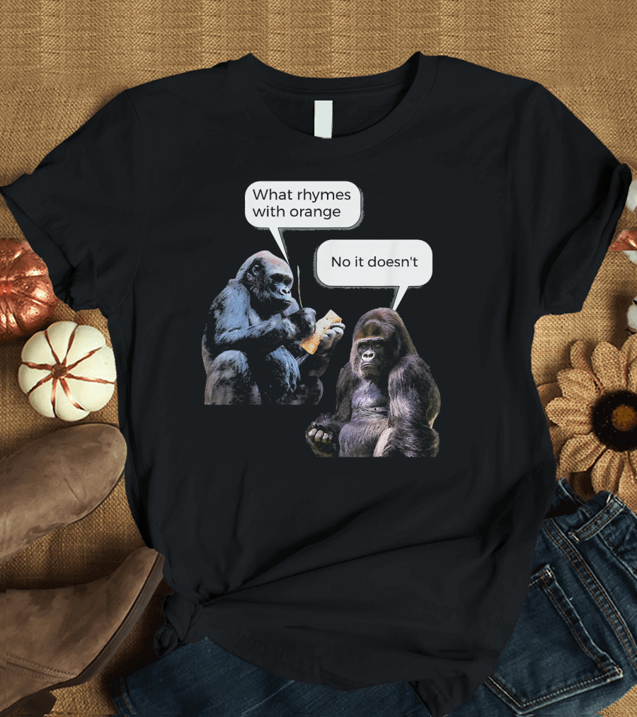 What Rhymes with Orange No It Doesn't Gorilla Conversation T-Shirt