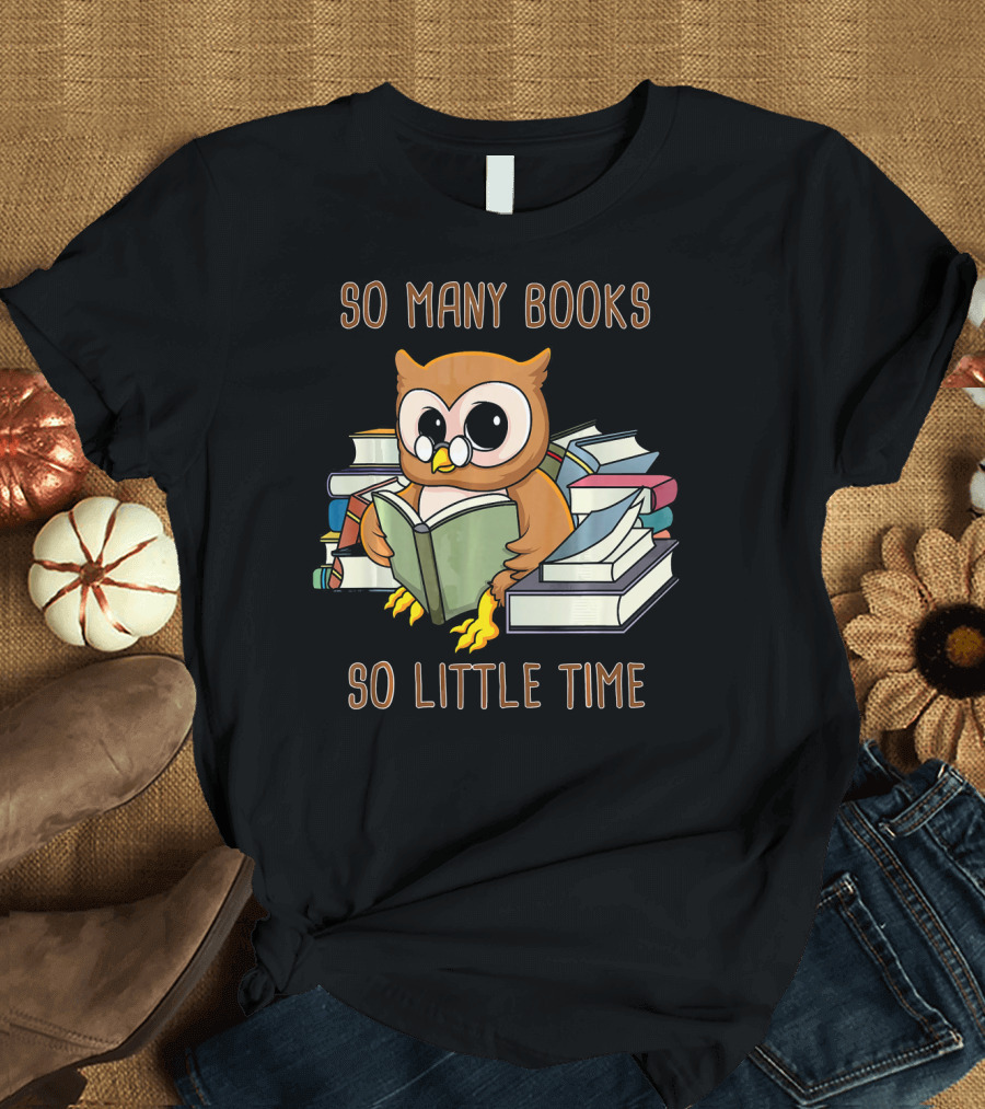 So Many Books So Little Time Owl with Glasses Reading Stack of Books T-Shirt