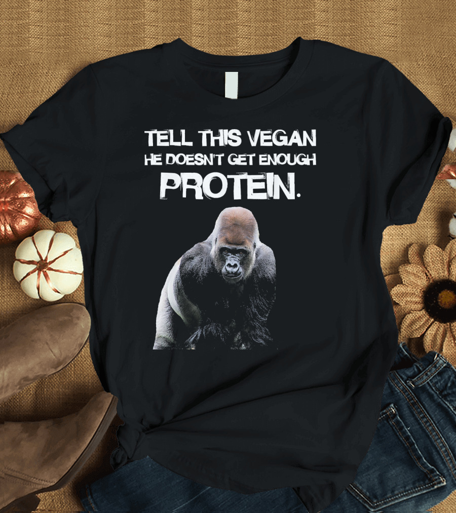 TELL THIS VEGAN HE DOESN'T GET ENOUGH PROTEIN Funny Gorilla Lifestyle T-Shirt