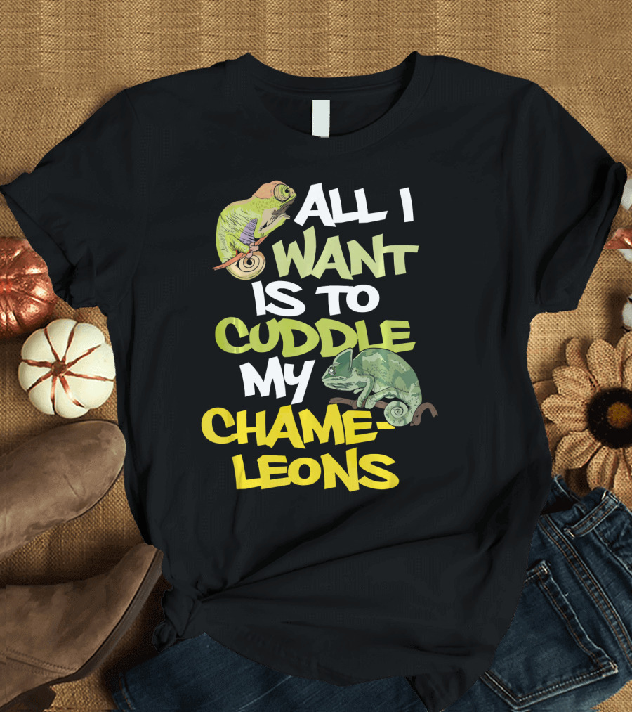 All I Want Is To Cuddle My Chameleons T-Shirt
