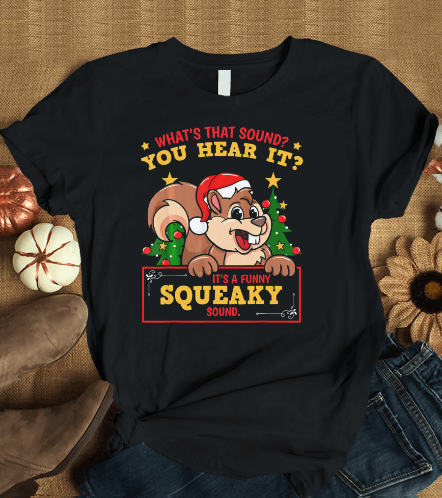 What's That Sound You Hear It It's a Funny Squeaky Sound Christmas Holiday Santa Squirrel Chipmun T-Shirt