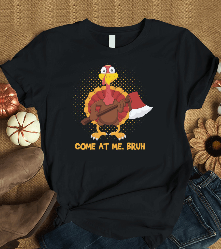 Come At Me Bruh Turkey With Axe Funny Thanks T-Shirt