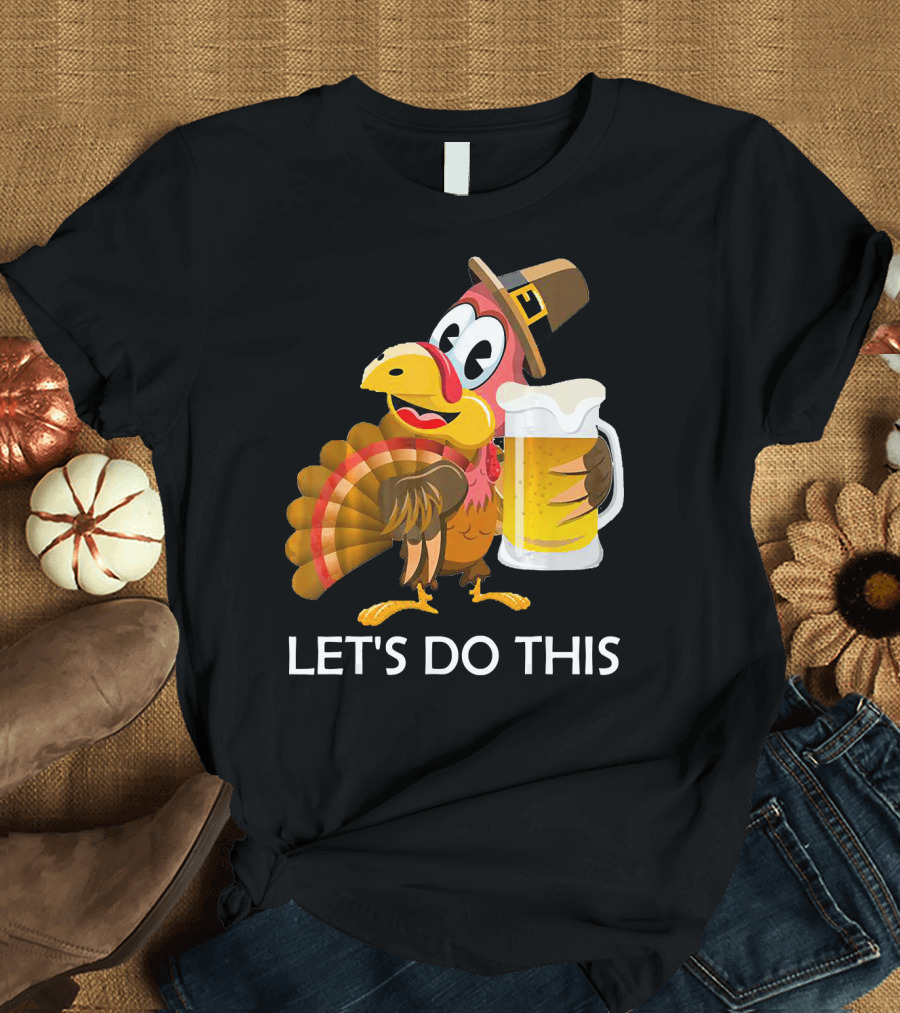 Funny Turkey Holding Beer Smiling Let's Do This T-Shirt