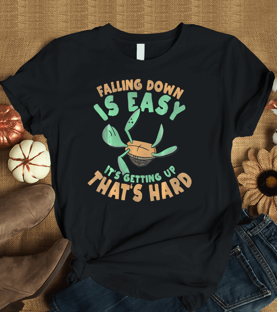 Falling Down Is Easy It's Getting Up That's Hard Turtle Tortoise T-Shirt