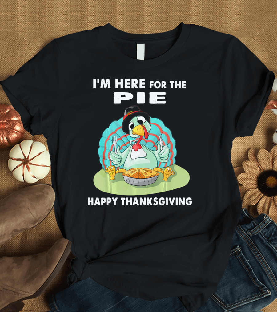 I'm Here for the Pie Happy Thanksgiving Turkey T-Shirt