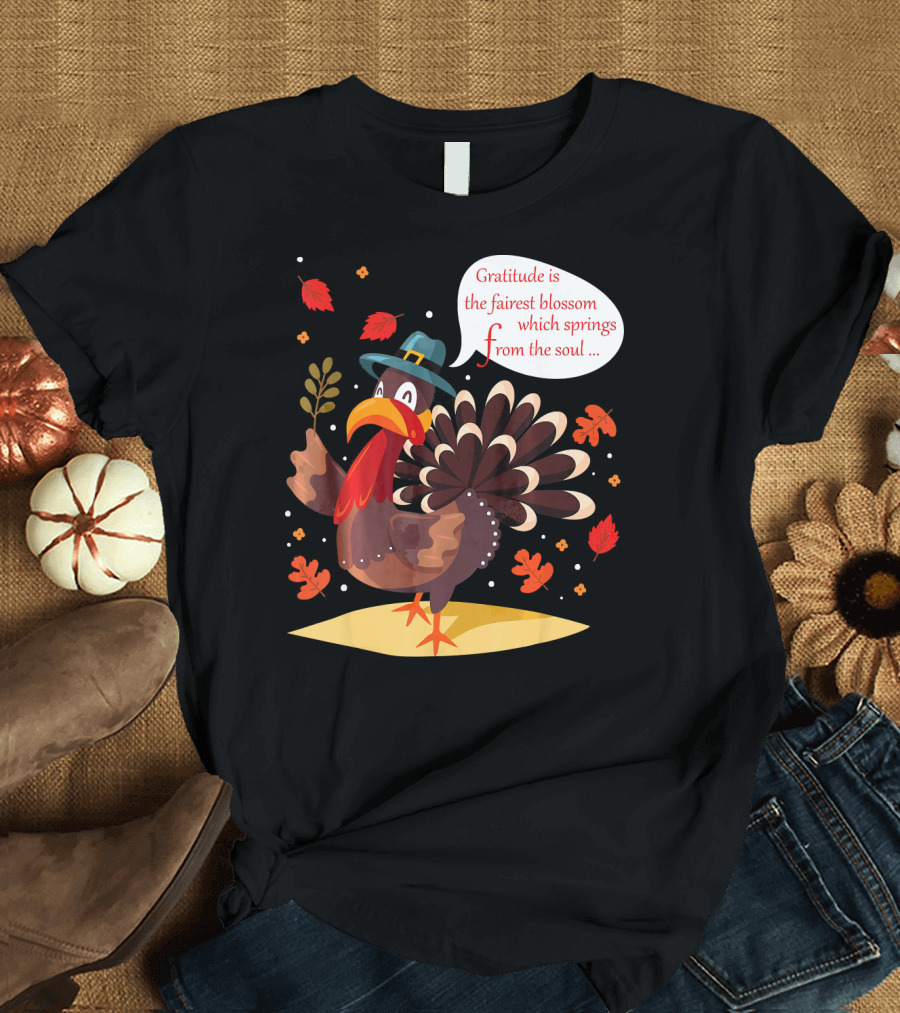 Gratitude Is the Fairest Blossom Funny Turkey Happy Thanksgiving Day T-Shirt