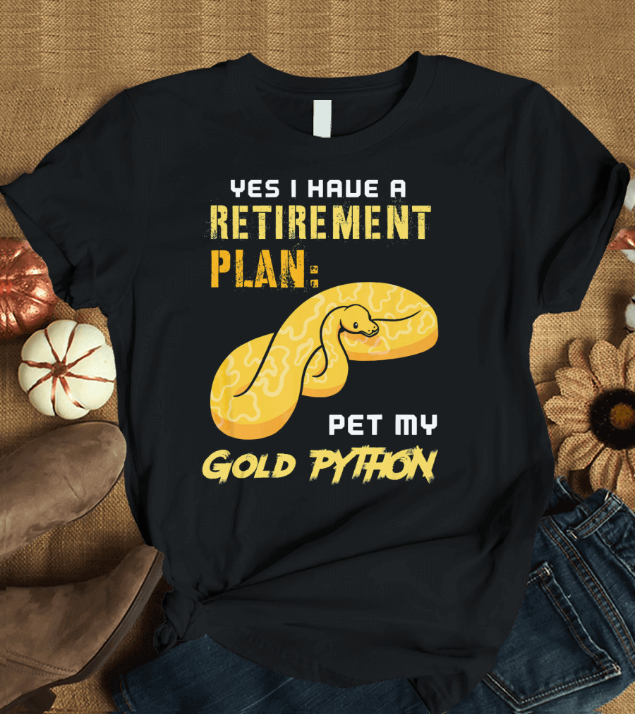 YES I HAVE A RETIREMENT PLAN PET MY GOLD PYTHON T-Shirt