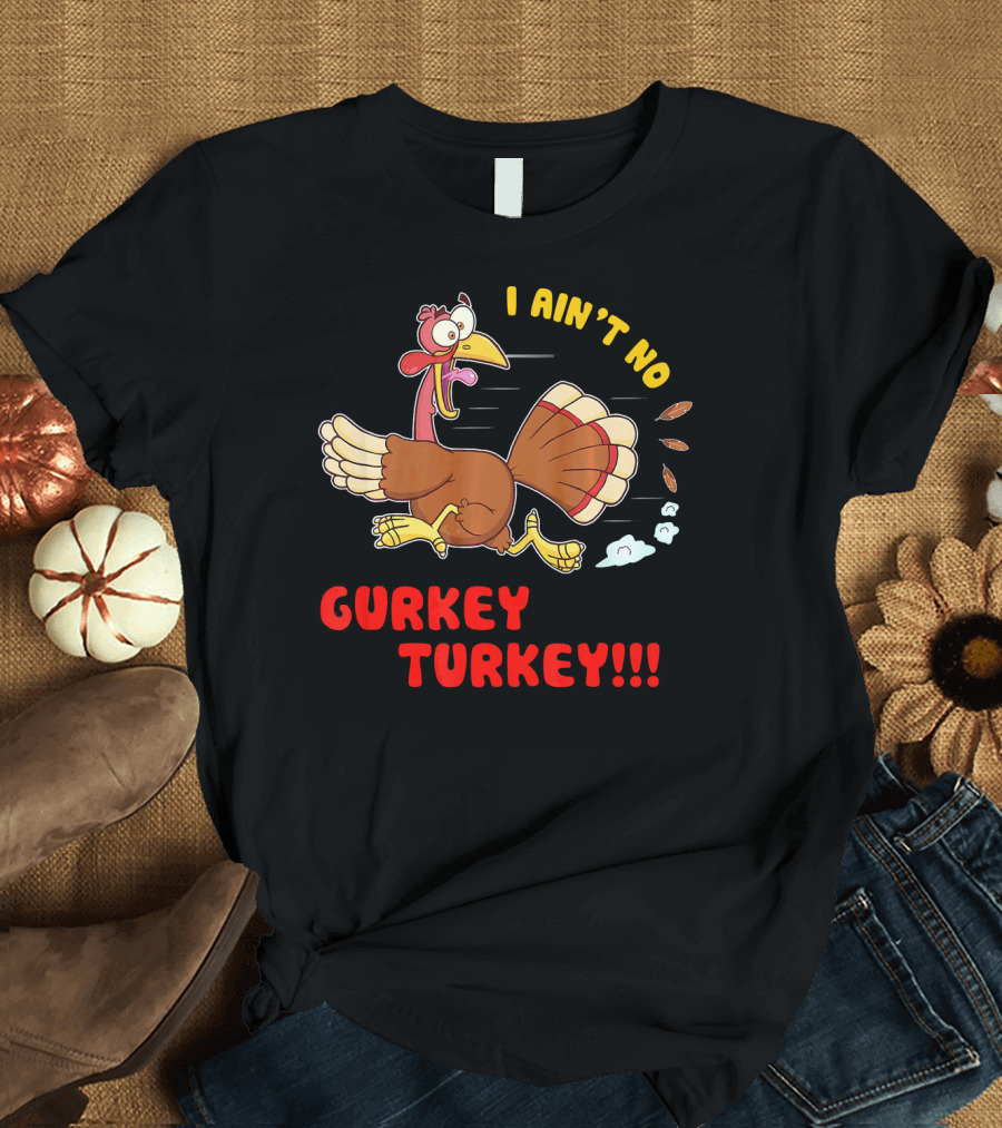 I Ain't No Gurkey Turkey Hyperactiv Cartoon Running Turkey T-Shirt