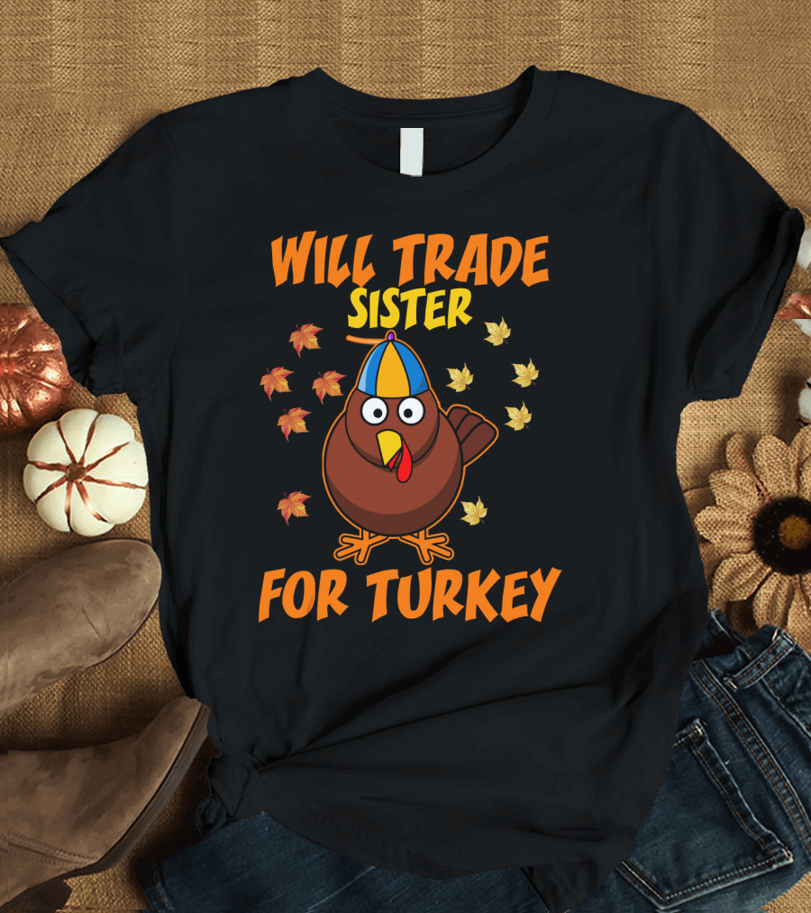 Will Trade Sister for Turkey Funny Thanksgiving Turkey with Leaves T-Shirt