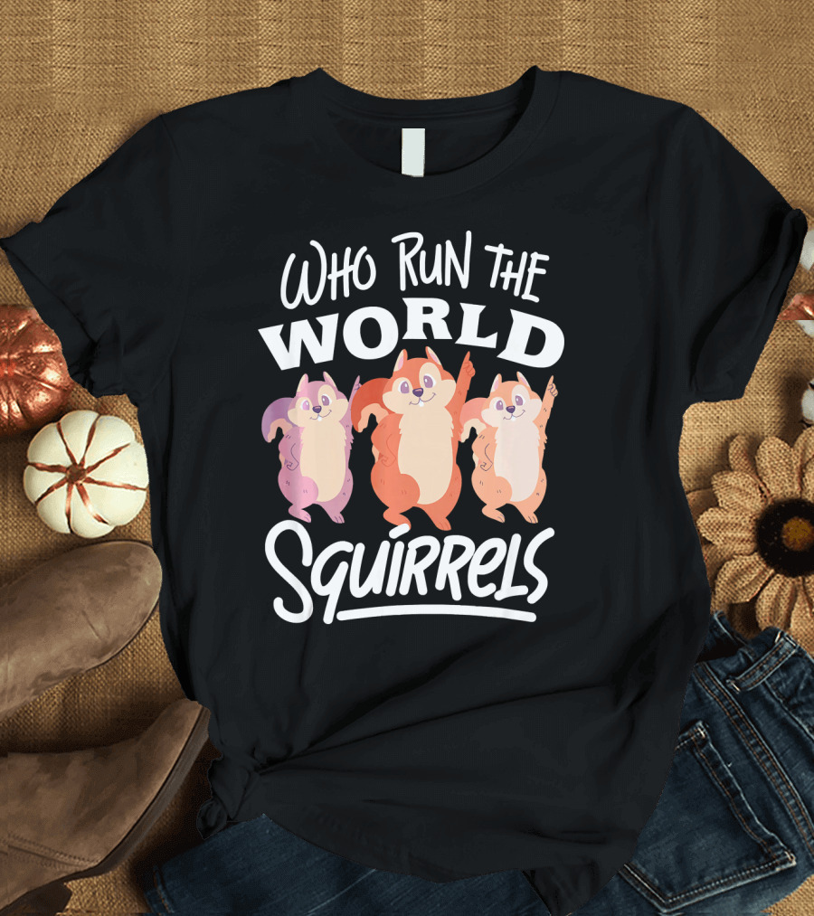 Who Run The World Squirrels T-Shirt