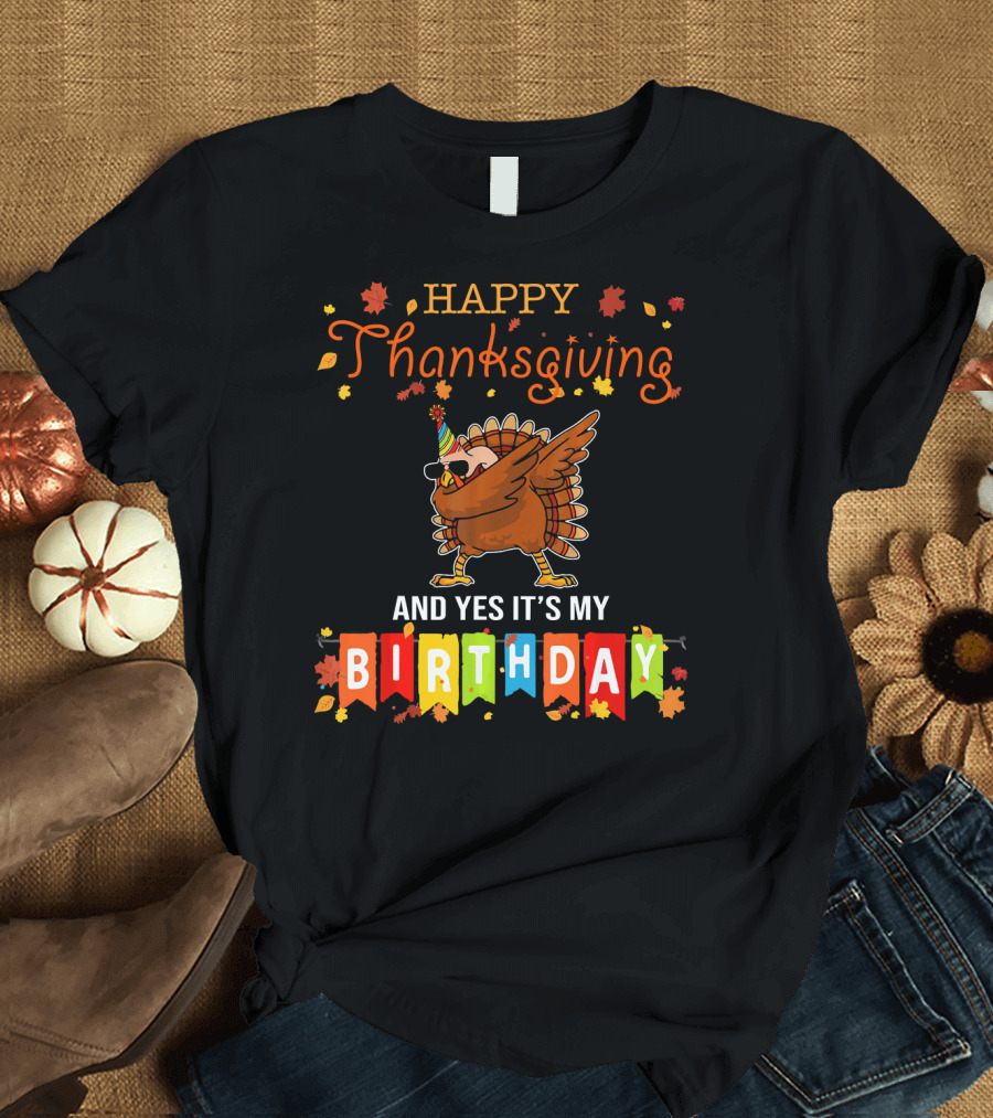 Happy Thanksgiving And Yes It's My Birthday Turkey Dab T-Shirt