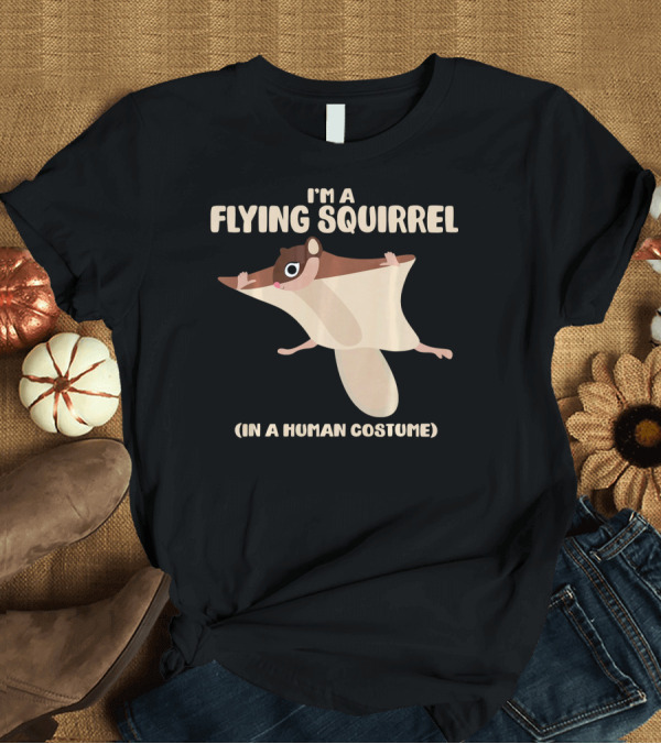 T-Shirt: I'm a Flying Squirrel in a Human Costume T-Shirt I'm a Flying Squirrel in a Human Costume T-Shirt