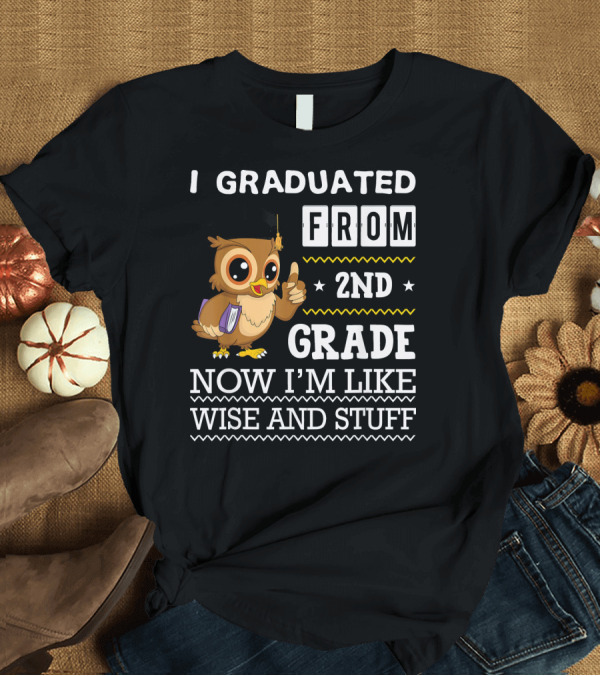 T-Shirt: I Graduated From 2nd Grade Now I'm Like Wise And Stuff T-Shirt I Graduated From 2nd Grade Now I'm Like Wise And Stuff T-Shirt