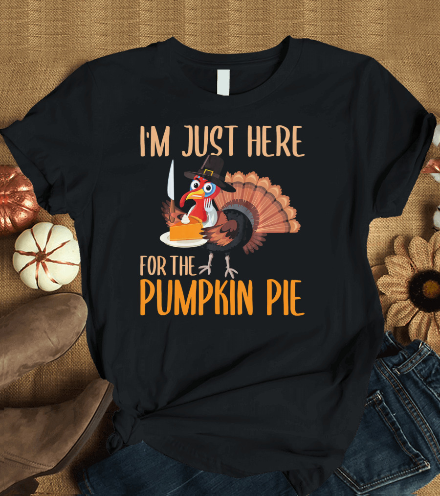I'm Just Here for the Pumpkin Pie Funny Thanksgiving Turkey with Pie T-Shirt