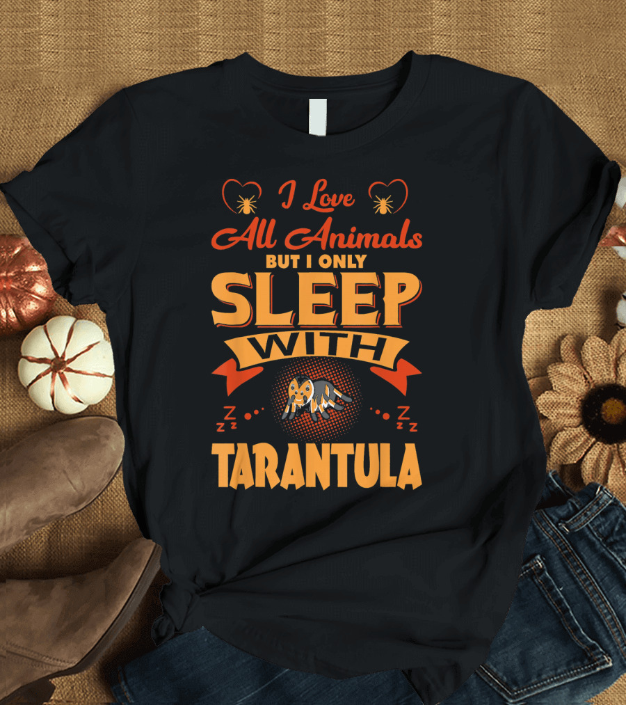 I Love All Animals But I Only Sleep With Tarantula T-Shirt
