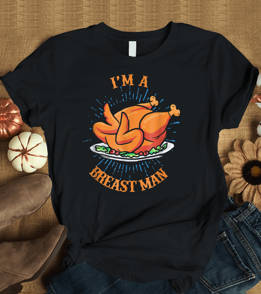 I'M A BREAST MAN Funny Turkey Thanksgiving Holiday T-Shirt