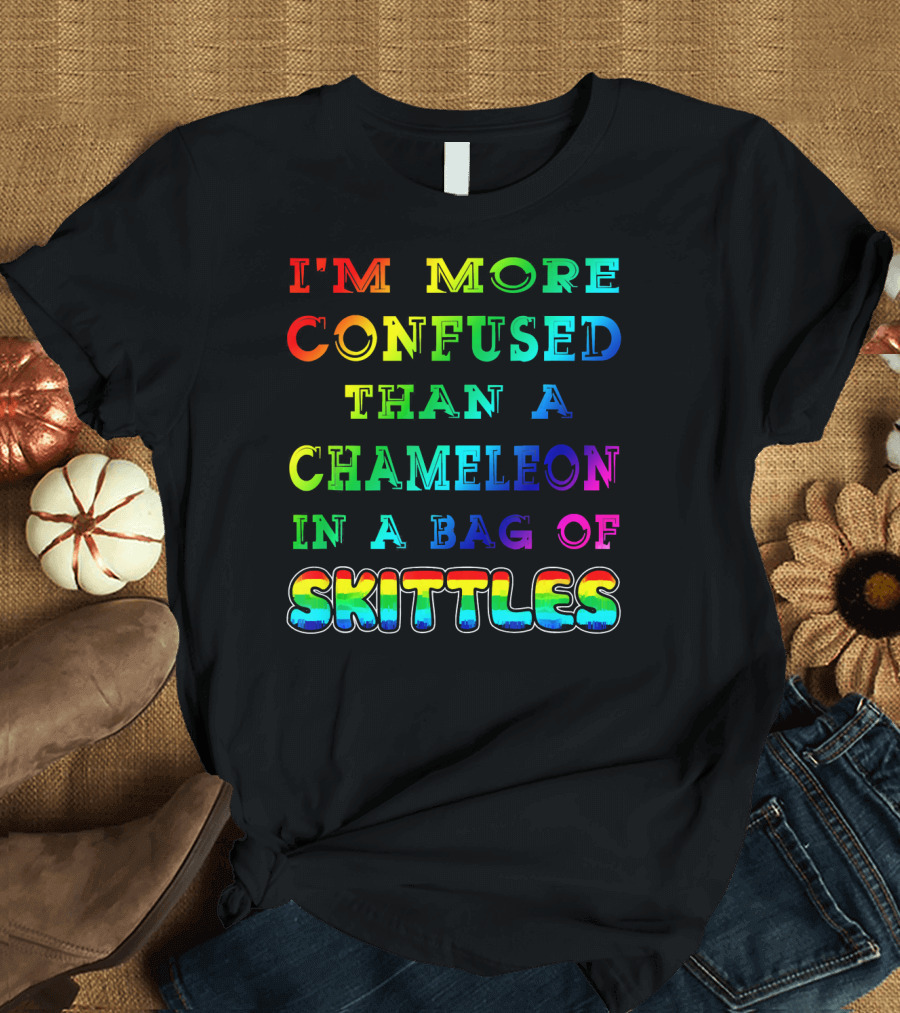 I'm More Confused Than A Chameleon In A Bag Of Skittles T-Shirt