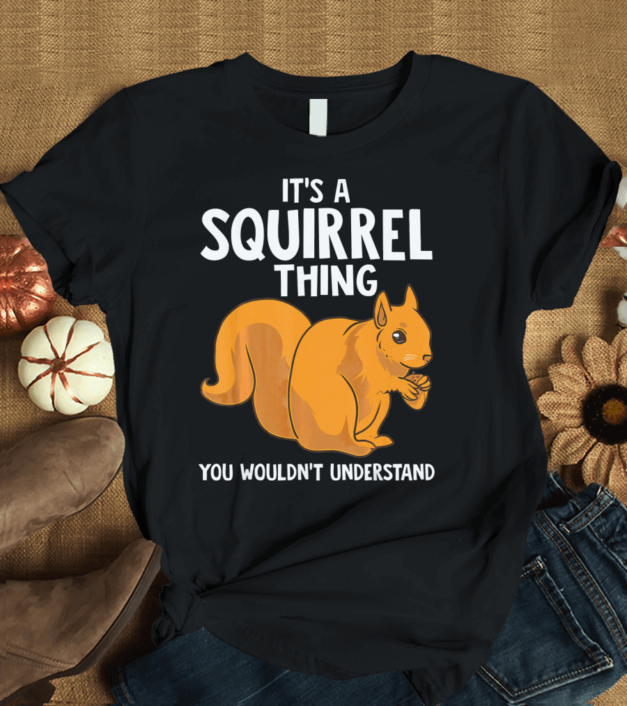 IT'S A SQUIRREL THING YOU WOULDN'T UNDERSTAND FUNNY ANIMAL LOVER T-Shirt